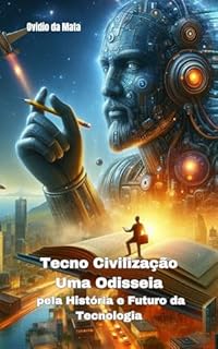 Livro Tecno Civilização: Uma Odisseia pela História e Futuro da Tecnologia: Explorando o Impacto da Tecnologia na Evolução da Humanidade