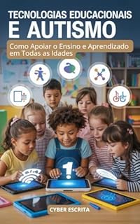 Livro Tecnologias Educacionais e Autismo: Como Apoiar o Ensino e Aprendizado em Todas as Idades (Autismo e Tdah Livro 13)
