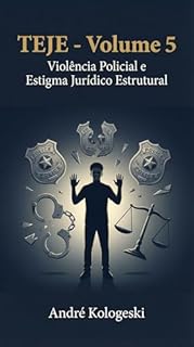 Livro TEJE - Volume 5: Violência Policial e Estigma Jurídico Estrutural: A Legitimação Institucional da Violência contra Grupos Vulneráveis