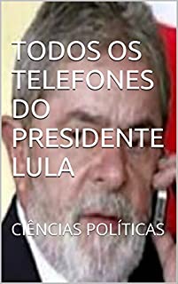 TODOS OS TELEFONES DO PRESIDENTE LULA: CIÊNCIAS POLÍTICAS