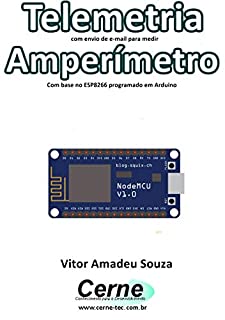 Livro Telemetria com envio de e-mail para medir Amperímetro Com base no ESP8266 programado em Arduino
