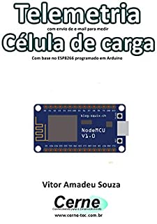 Livro Telemetria com envio de e-mail para medir Célula de carga Com base no ESP8266 programado em Arduino