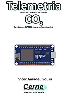 Telemetria com envio de e-mail para medir CO2 Com base no ESP8266 programado em Arduino