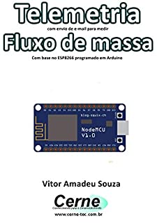 Telemetria com envio de e-mail para medir Fluxo de massa Com base no ESP8266 programado em Arduino