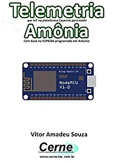 Livro Telemetria por IoT na plataforma Cayenne para medir Amônia Com base no ESP8266 programado em Arduino