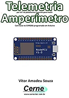 Livro Telemetria por IoT na plataforma Cayenne para medir Amperímetro Com base no ESP8266 programado em Arduino