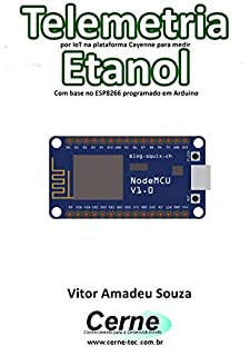 Livro Telemetria por IoT na plataforma Cayenne para medir Etanol Com base no ESP8266 programado em Arduino