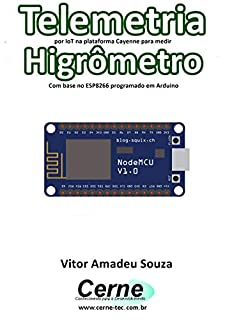 Livro Telemetria por IoT na plataforma Cayenne para medir Higrômetro Com base no ESP8266 programado em Arduino
