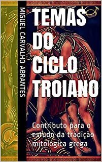 Temas do Ciclo Troiano: Contributo  para o estudo da tradição mitológica grega
