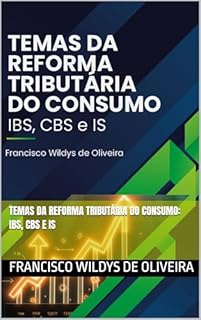 TEMAS DA REFORMA TRIBUTÁRIA DO CONSUMO: IBS, CBS e IS