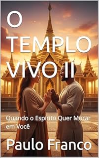 O TEMPLO VIVO II: Quando o Espírito Quer Morar em Você