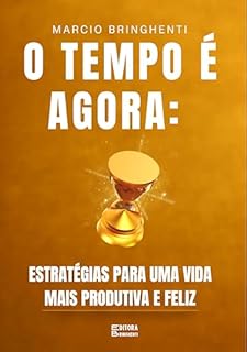 Livro O Tempo é Agora: Estratégias para uma Vida Mais Produtiva e Feliz