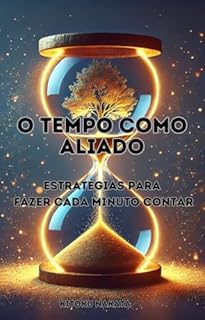 Livro O Tempo como Aliado: Estratégias para Fazer Cada Minuto Contar