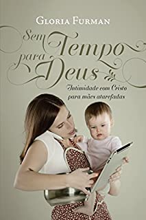 Sem Tempo para Deus: Intimidade com Cristo para Mães Atarefadas