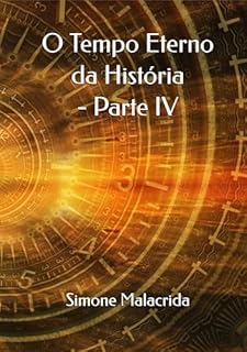 O Tempo Eterno da História - Parte IV