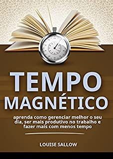 Livro Tempo Magnético: Aprenda Como Gerenciar Melhor O Seu Dia, Ser Mais Produtivo No Trabalho E Fazer Mais Com Menos Tempo