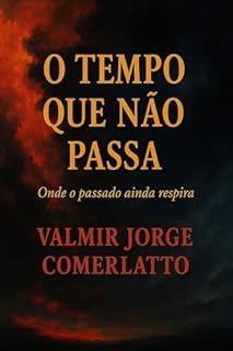 Livro O TEMPO QUE NÃO PASSA: Onde o Passado Ainda Respira