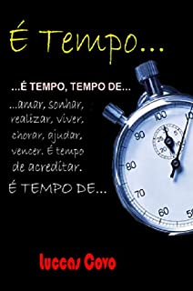 É Tempo...: há tempo para tudo...tempo de amar e de ser amado, Tempo de mudar e de ser feliz...