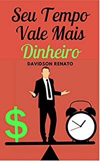 Livro SEU TEMPO VALE MAIS DINHEIRO: "Obtenha Acesso Instantâneo A 100 Maneiras Poderosas De Ganhar Mais Tempo E Ganhar Mais Dinheiro..."