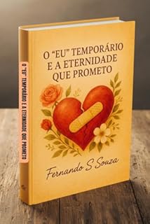 O "EU" TEMPORÁRIO E A ETERNIDADE QUE PROMETO
