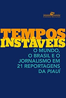 Livro Tempos instáveis: O mundo, o Brasil e o jornalismo em 21 reportagens da piauí