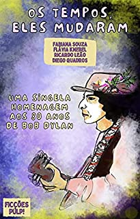 Livro Os tempos, eles mudaram - uma singela homenagem aos 80 anos de Bob Dylan | Ficções Pulp! (Literatura & Rock And Roll)