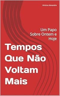 Tempos Que Não Voltam Mais: Um Papo Sobre Ontem e Hoje (Conversas de Bar Livro 1)