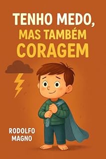 Livro Tenho Medo, Mas Também Coragem: Um livro infantil para ajudar crianças a entenderem e enfrentarem seus medos com confiança e autoestima