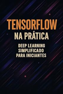 Livro TensorFlow na Prática: Deep Learning Simplificado para Iniciantes