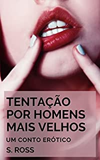 Livro Tentação por Homens Mais Velhos: Um Conto Erótico Hot (Contos Eróticos com Homens Mais Velhos Livro 14)
