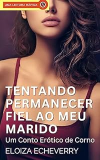 Livro Tentando Permanecer Fiel ao meu Marido: Um Conto Erótico de Corno (Contos eróticos de corno da autora Eloiza Echeverry Livro 21)