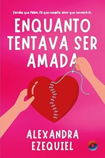 Enquanto tentava ser amada: Feridas que falam, fé que resgata, amor que reconstrói