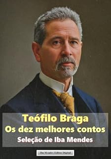 Livro Teófilo Braga - Os dez melhores contos: (Seleção de Iba Mendes)