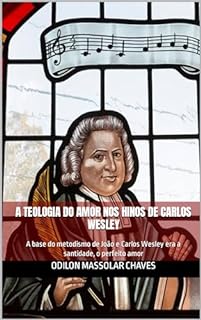 Livro A Teologia do Amor nos hinos de Carlos Wesley: A base do metodismo de João e Carlos Wesley era a santidade, o perfeito amor