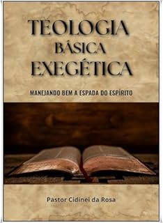 Livro A TEOLOGIA BÁSICA EXEGÉTICA: Manejando Bem a Espada do Espírito