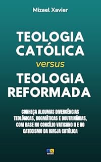 Livro TEOLOGIA CATÓLICA VERSUS TEOLOGIA REFORMADA: conheça algumas divergências teológicas, dogmáticas e doutrinárias