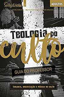 Livro Teologia do Culto - Guia do professor: Teologia, Organização e Música no Culto (Serviço Cristão)