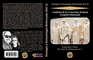 Livro Teologia e Eclesiologia Reformada (Vol. I).: Confissões de Fé e Catecismos da Igreja Evangélica Reformada.