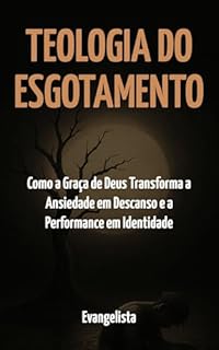 Teologia do Esgotamento: Como a Graça de Deus Transforma a Ansiedade em Descanso e a Performance em Identidade
