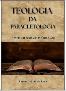 Livro A TEOLOGIA DA PARACLETOLOGIA: O Estuda da Pessoa do Espírito Santo