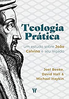 Livro Teologia Prática: Um estudo sobre João Calvino e seu legado