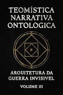 Livro Teomística Narrativa Ontológica: Arquitetura de guerra invisível vol III (Códex Narrativo Teomístico)