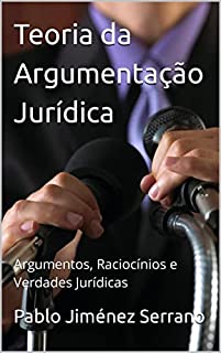 Livro Teoria da Argumentação Jurídica : Argumentos, Raciocínios e Verdades Jurídicas