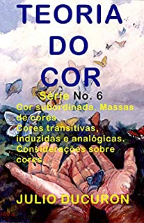 Livro TEORIA DO COR: Cor subordinada. Massas de cores. Cores transitivas, induzidas e analógicas. Considerações sobre cores.