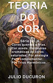 TEORIA DO COR: Cores quentes e frias. Cor azeda Harmonias cromáticas de cores saturadas. Por analogia. Para complementar.  Por Trios Harmônicos.