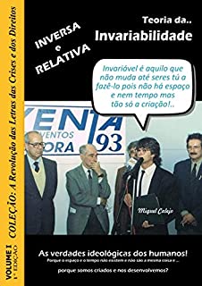 TEORIA DA INVARIABILIDADE INVERSA E RELATIVA: As verdades ideológicas dos humanos - Porque o espaço e o tempo não existem e não são a mesma coisa e porque ... Letras das Crises e dos Direitos Livro 1)