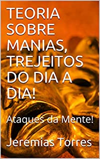 Livro TEORIA SOBRE MANIAS, TREJEITOS DO DIA A DIA!: Ataques da Mente!