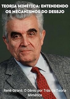 Livro Teoria Mimética: Entendendo os Mecanismos do Desejo: René Girard: O Gênio por Trás da Teoria Mimética