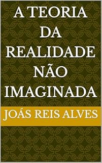 A teoria da realidade não imaginada