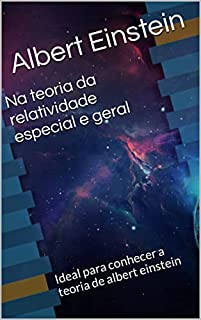 Na teoria da relatividade especial e geral: Ideal para conhecer a teoria de albert einstein